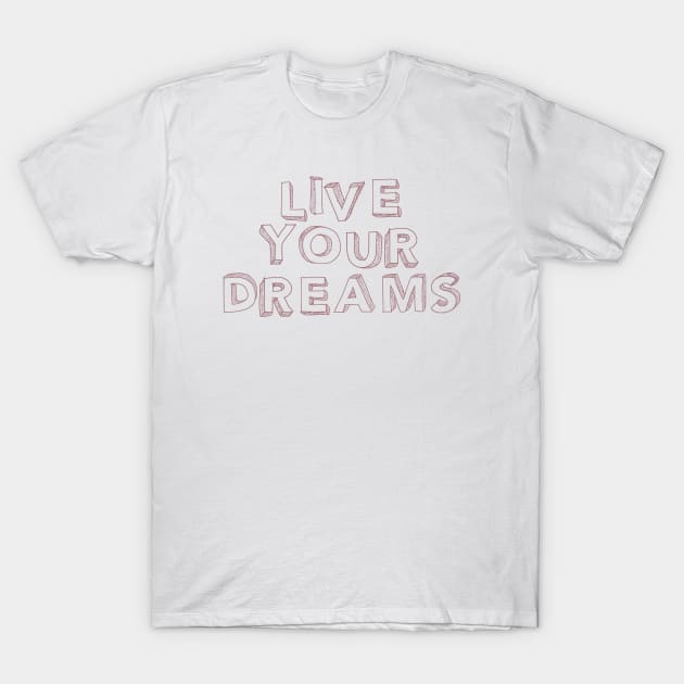 Live your dreams T-Shirt by BoogieCreates